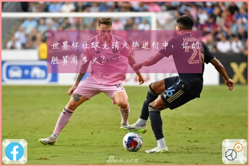 世界杯让球竞猜火热进行中，你的胜算有多大？