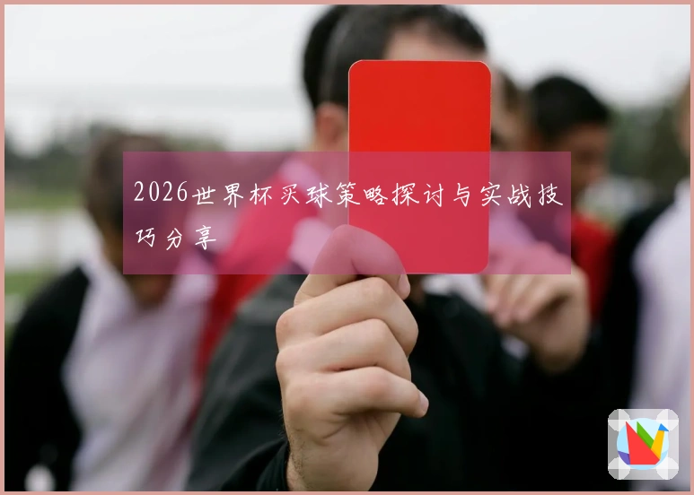 2026世界杯买球策略探讨与实战技巧分享