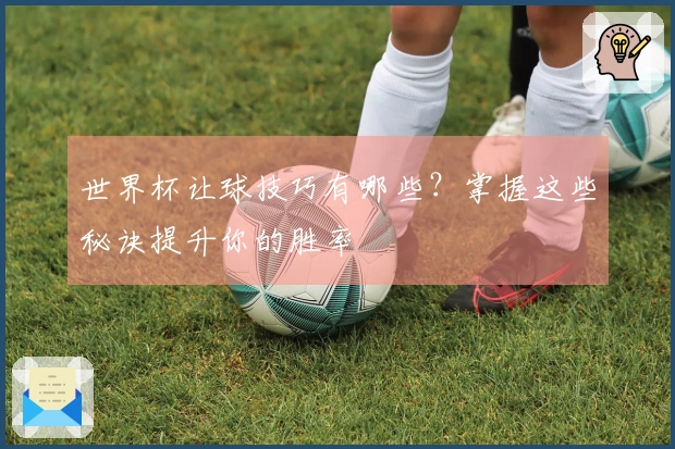世界杯让球技巧有哪些？掌握这些秘诀提升你的胜率